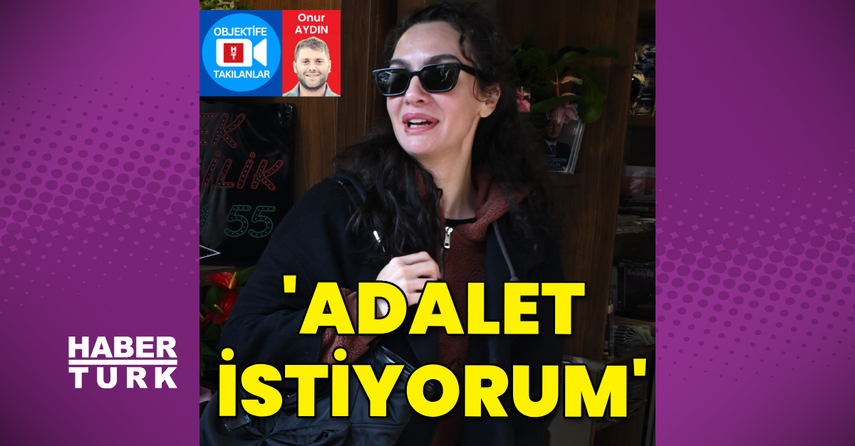Birce Akalay: Adalet istiyorum