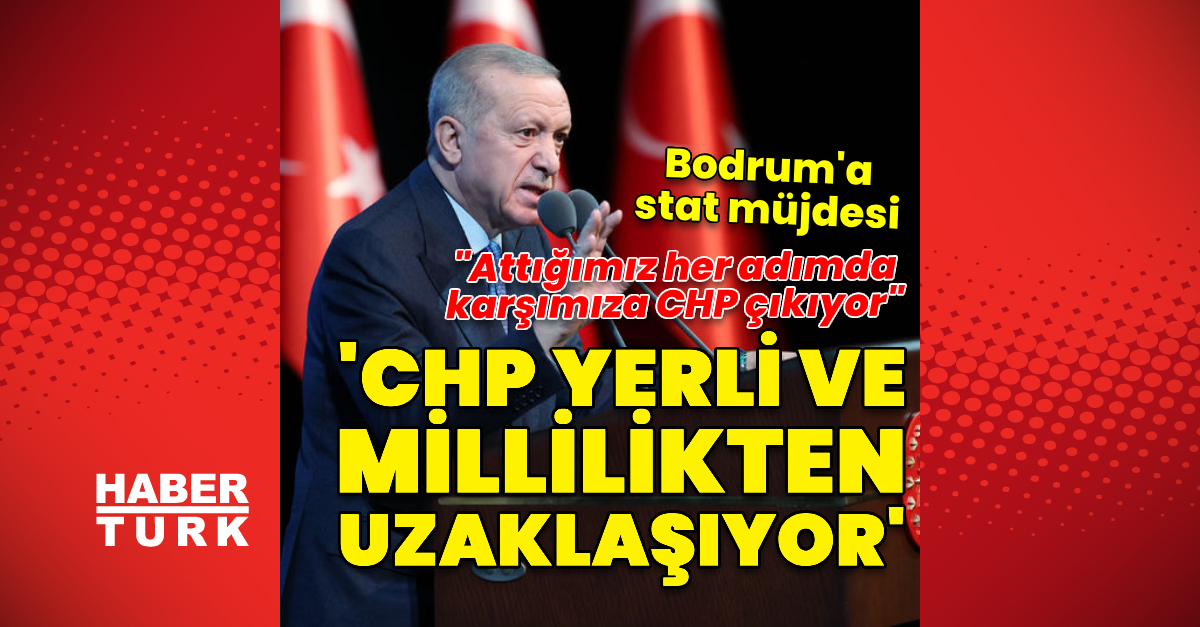 Cumhurbaşkanı Erdoğan: CHP yerli ve millilikten uzaklaşıyor